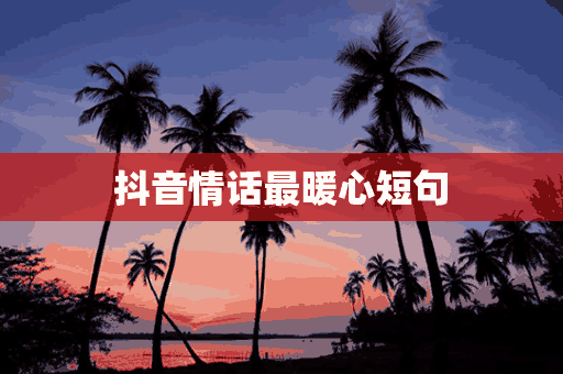 抖音情话最暖心短句